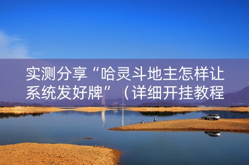 实测分享“哈灵斗地主怎样让系统发好牌”（详细开挂教程）-哔哩哔哩