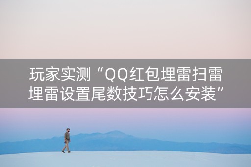 玩家实测“QQ红包埋雷扫雷埋雷设置尾数技巧怎么安装”（详细透视教程）-哔哩哔哩