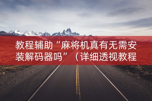 教程辅助“麻将机真有无需安装解码器吗”（详细透视教程）-哔哩哔哩