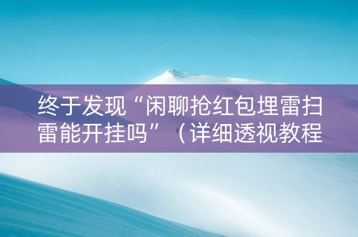 终于发现“闲聊抢红包埋雷扫雷能开挂吗”（详细透视教程）-哔哩哔哩