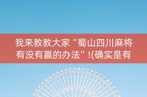 我来教教大家“蜀山四川麻将有没有赢的办法”!(确实是有挂)-知乎