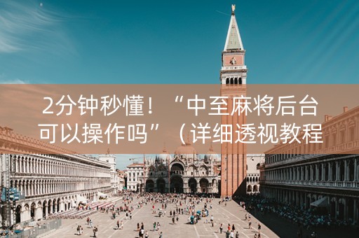 2分钟秒懂！“中至麻将后台可以操作吗”（详细透视教程）-哔哩哔哩