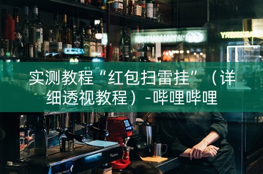 实测教程“红包扫雷挂”（详细透视教程）-哔哩哔哩