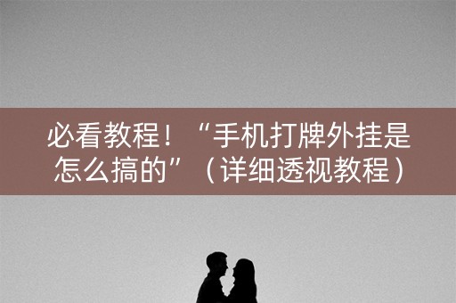 必看教程！“手机打牌外挂是怎么搞的”（详细透视教程）-哔哩哔哩