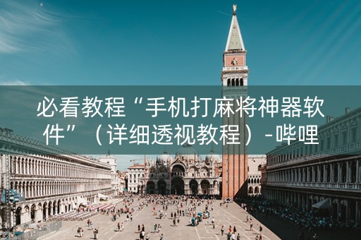 必看教程“手机打麻将神器软件”（详细透视教程）-哔哩哔哩