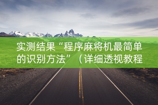 实测结果“程序麻将机最简单的识别方法”（详细透视教程）-哔哩哔哩