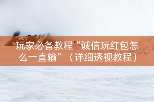 玩家必备教程“诚信玩红包怎么一直输”（详细透视教程）-哔哩哔哩