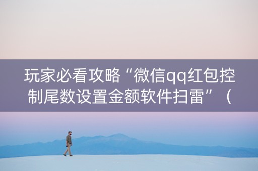 玩家必看攻略“微信qq红包控制尾数设置金额软件扫雷”（详细透视教程）-哔哩哔哩