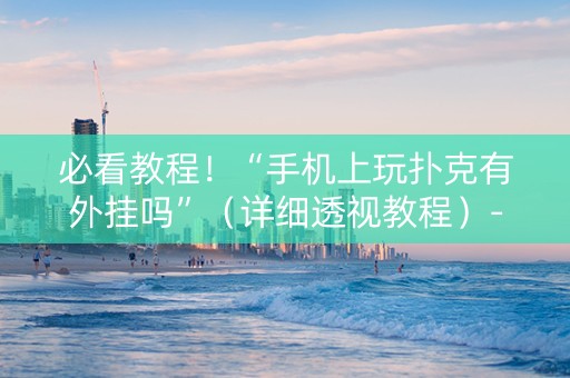 必看教程！“手机上玩扑克有外挂吗”（详细透视教程）-哔哩哔哩