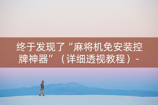 终于发现了“麻将机免安装控牌神器”（详细透视教程）-哔哩哔哩