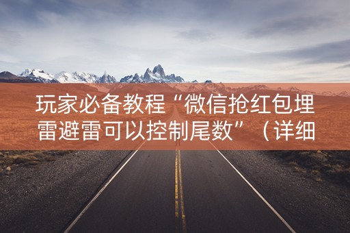 玩家必备教程“微信抢红包埋雷避雷可以控制尾数”（详细透视教程）-哔哩哔哩