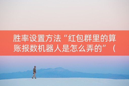 胜率设置方法“红包群里的算账报数机器人是怎么弄的”（详细透视教程）-哔哩哔哩