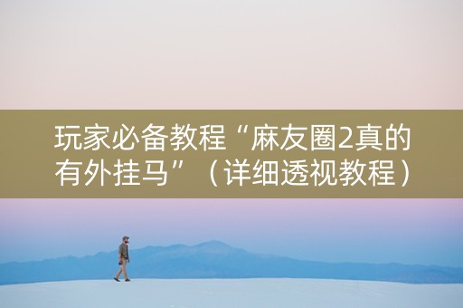 玩家必备教程“麻友圈2真的有外挂马”（详细透视教程）-哔哩哔哩