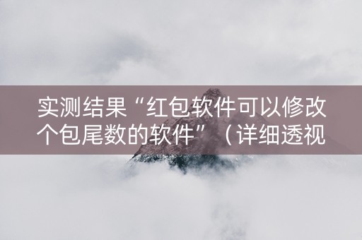 实测结果“红包软件可以修改个包尾数的软件”（详细透视教程）-哔哩哔哩