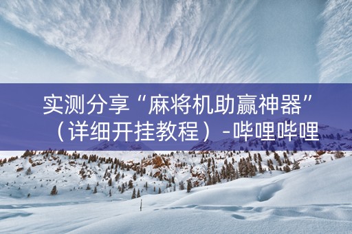 实测分享“麻将机助赢神器”（详细开挂教程）-哔哩哔哩