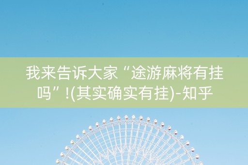 我来告诉大家“途游麻将有挂吗”!(其实确实有挂)-知乎