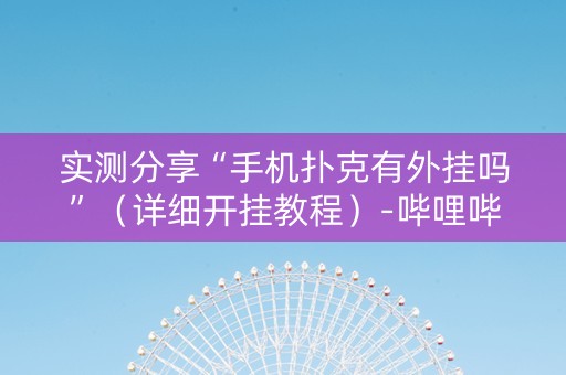 实测分享“手机扑克有外挂吗”（详细开挂教程）-哔哩哔哩