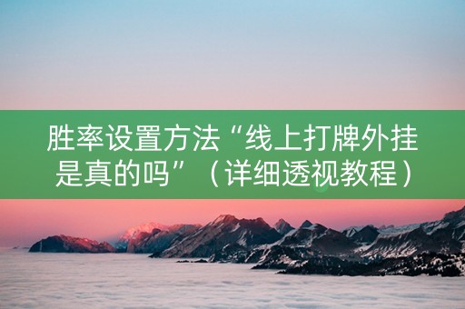 胜率设置方法“线上打牌外挂是真的吗”（详细透视教程）-哔哩哔哩