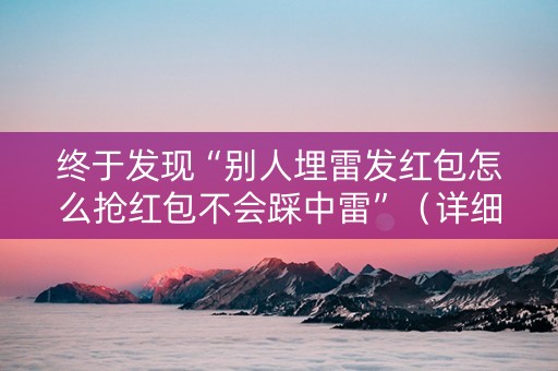 终于发现“别人埋雷发红包怎么抢红包不会踩中雷”（详细透视教程）-哔哩哔哩