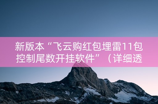 新版本“飞云购红包埋雷11包控制尾数开挂软件”（详细透视教程）-哔哩哔哩