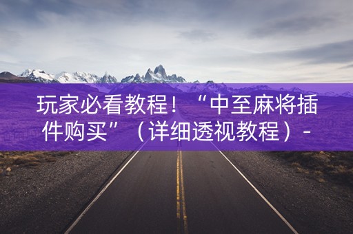 玩家必看教程！“中至麻将插件购买”（详细透视教程）-哔哩哔哩
