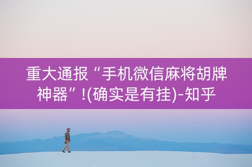重大通报“手机微信麻将胡牌神器”!(确实是有挂)-知乎