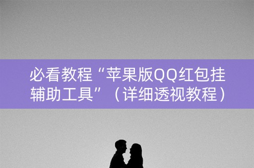 必看教程“苹果版QQ红包挂辅助工具”（详细透视教程）-哔哩哔哩