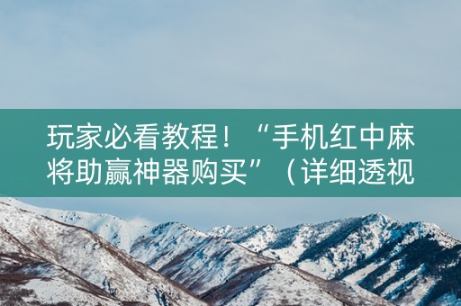 玩家必看教程！“手机红中麻将助赢神器购买”（详细透视教程）-哔哩哔哩