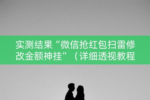实测结果“微信抢红包扫雷修改金额神挂”（详细透视教程）-哔哩哔哩