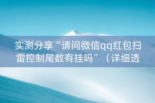 实测分享“请问微信qq红包扫雷控制尾数有挂吗”（详细透视教程）-哔哩哔哩