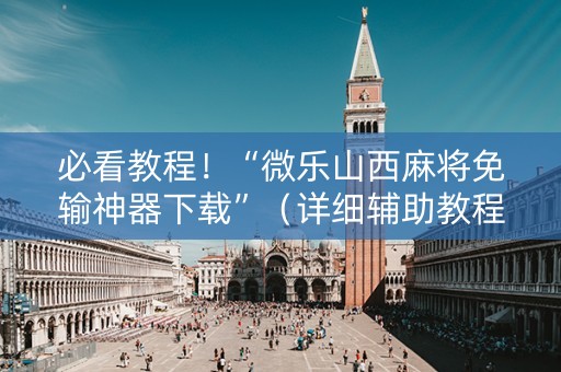 必看教程！“微乐山西麻将免输神器下载”（详细辅助教程）-哔哩哔哩