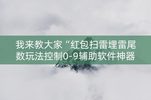 我来教大家“红包扫雷埋雷尾数玩法控制0-9辅助软件神器”（详细透视教程）-哔哩哔哩