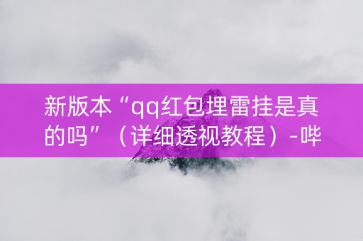 新版本“qq红包埋雷挂是真的吗”（详细透视教程）-哔哩哔哩