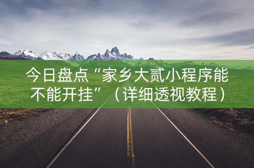 今日盘点“家乡大贰小程序能不能开挂”（详细透视教程）-哔哩哔哩