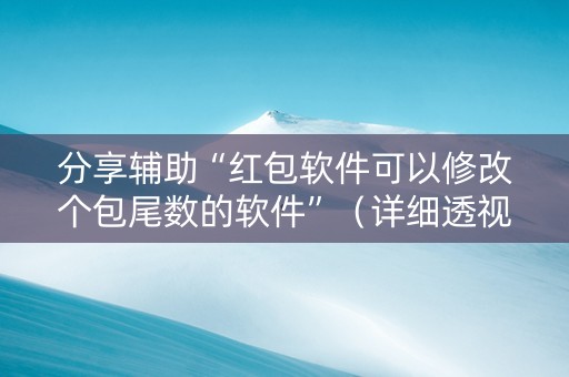 分享辅助“红包软件可以修改个包尾数的软件”（详细透视教程）-哔哩哔哩