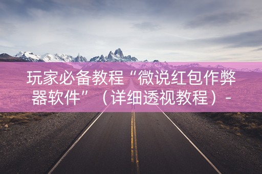 玩家必备教程“微说红包作弊器软件”（详细透视教程）-哔哩哔哩