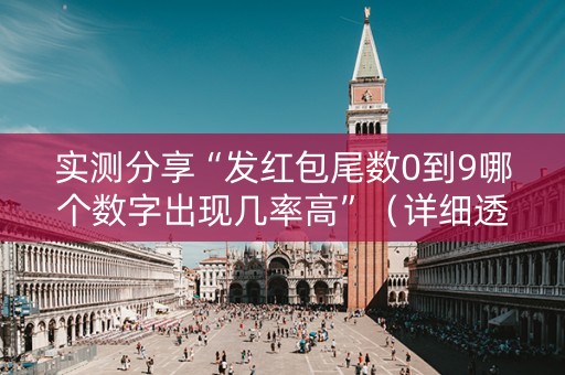 实测分享“发红包尾数0到9哪个数字出现几率高”（详细透视教程）-哔哩哔哩