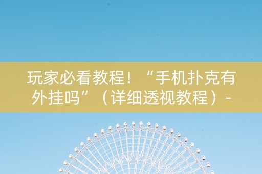 玩家必看教程！“手机扑克有外挂吗”（详细透视教程）-哔哩哔哩