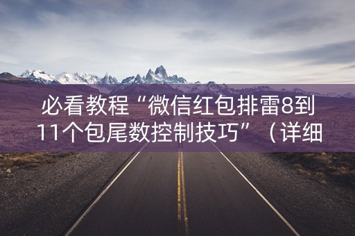 必看教程“微信红包排雷8到11个包尾数控制技巧”（详细透视教程）-哔哩哔哩