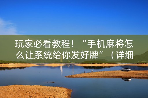 玩家必看教程！“手机麻将怎么让系统给你发好牌”（详细辅助教程）-哔哩哔哩