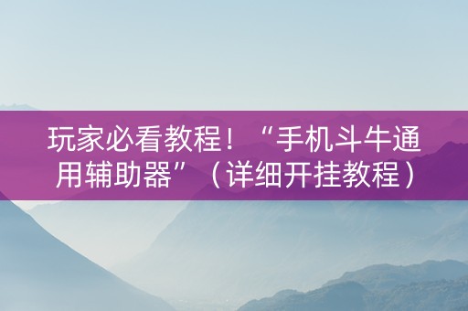 玩家必看教程！“手机斗牛通用辅助器”（详细开挂教程）-哔哩哔哩