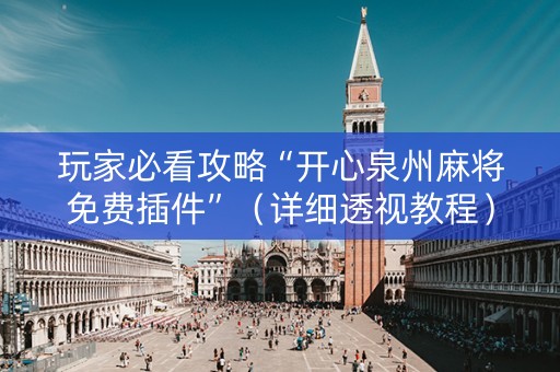 玩家必看攻略“开心泉州麻将免费插件”（详细透视教程）-哔哩哔哩