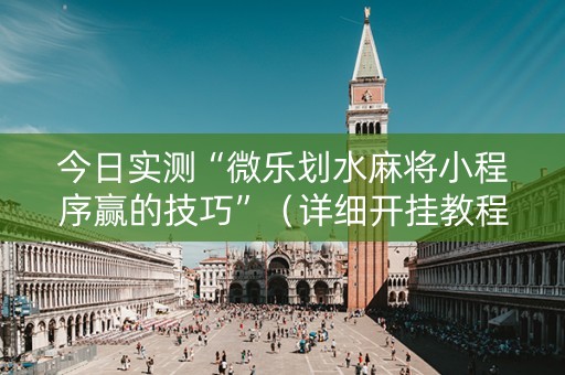 今日实测“微乐划水麻将小程序赢的技巧”（详细开挂教程）-哔哩哔哩