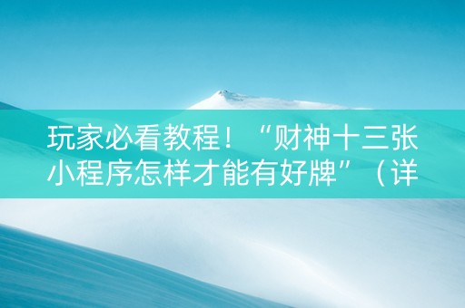 玩家必看教程！“财神十三张小程序怎样才能有好牌”（详细透视教程）-哔哩哔哩
