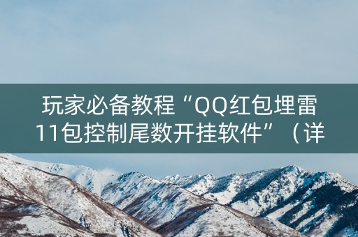 玩家必备教程“QQ红包埋雷11包控制尾数开挂软件”（详细透视教程）-哔哩哔哩