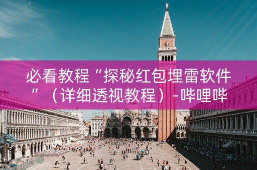 必看教程“探秘红包埋雷软件”（详细透视教程）-哔哩哔哩
