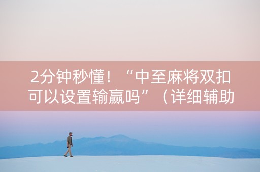 2分钟秒懂！“中至麻将双扣可以设置输赢吗”（详细辅助教程）-哔哩哔哩