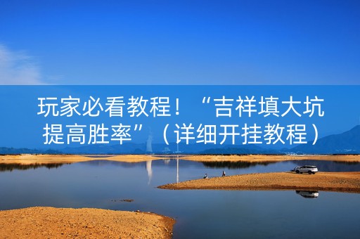 玩家必看教程！“吉祥填大坑提高胜率”（详细开挂教程）-哔哩哔哩