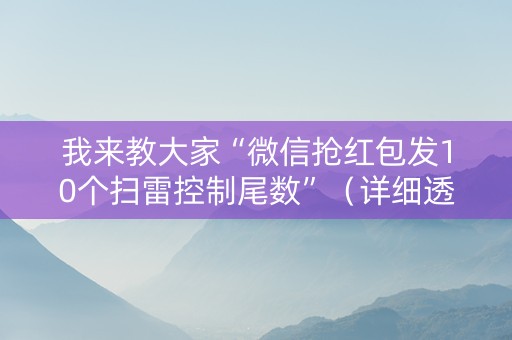 我来教大家“微信抢红包发10个扫雷控制尾数”（详细透视教程）-哔哩哔哩