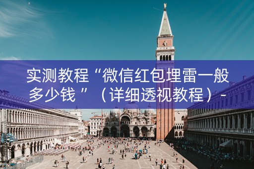 实测教程“微信红包埋雷一般多少钱 ”（详细透视教程）-哔哩哔哩